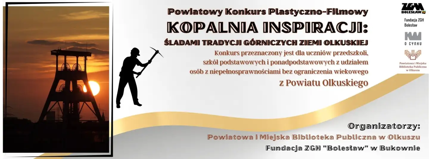 POWIATOWY KONKURS PLASTYCZNO-FILMOWY  „KOPALNIA INSPIRACJI: ŚLADAMI TRADYCJI GÓRNICZYCH ZIEMI OLKUSKIEJ”