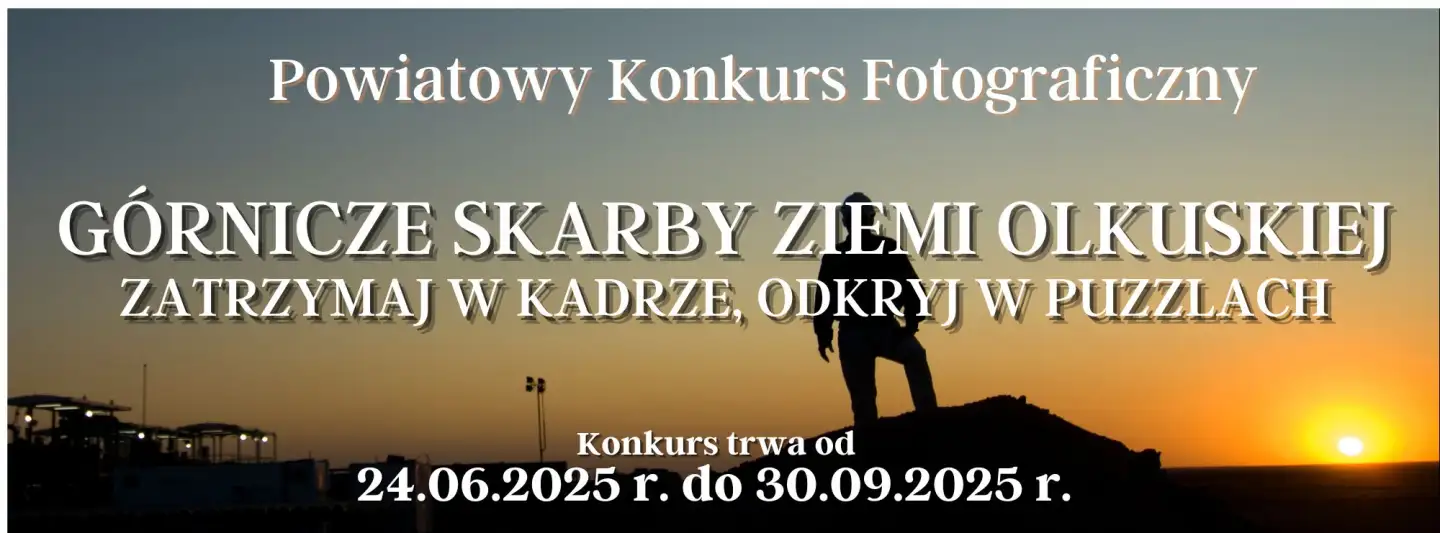 POWIATOWY KONKURS FOTOGRAFICZNY „GÓRNICZE SKARBY ZIEMI OLKUSKIEJ - ZATRZYMAJ  W KADRZE,  ODKRYJ W PUZZLACH”