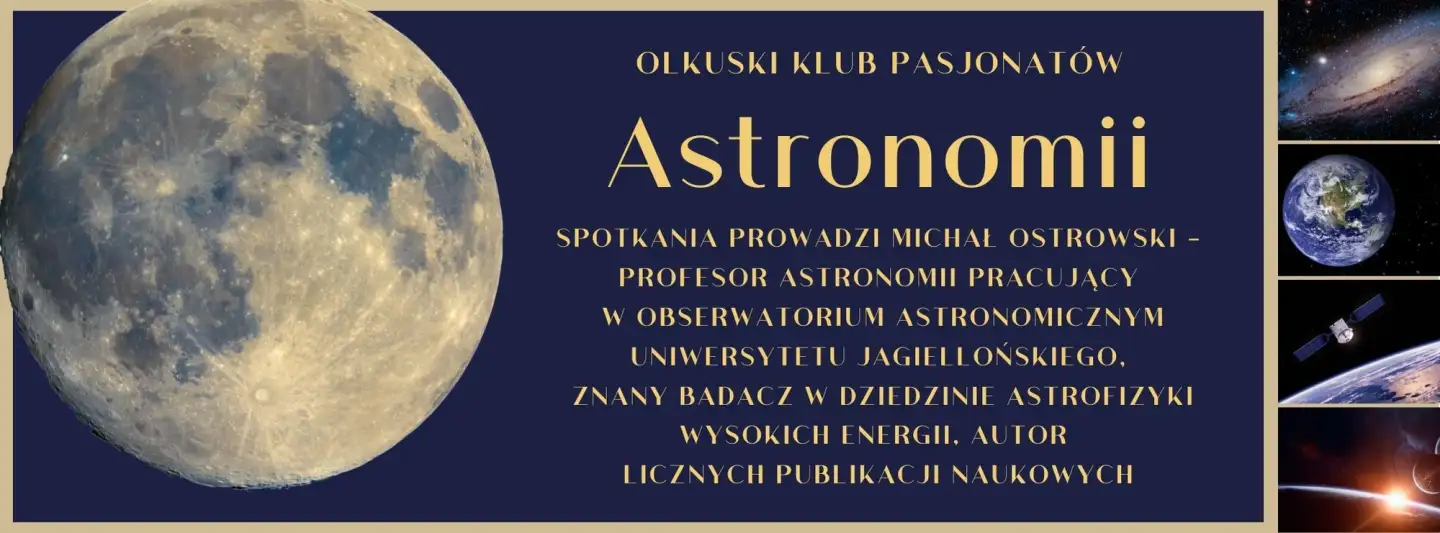 Plakat promujący spotkania Olkuskiego Klubu Pasjonatów Astronomii. Na granatowym tle zdjęcie księżyca oraz bnapis: Olkuski Klub Pasjonatów Astronomii. Spotkania prowadzi Michał Ostrowski profesor Astronomii pracujący w obserwatorium astronomicznym Uniwersytetu Jagiellońskiego. Znany badacz w dziedzinie Astrofizyki, wysokich energii, autor licznych publikacji naukowych.